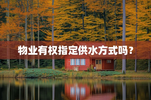 物业有权指定供水方式吗？