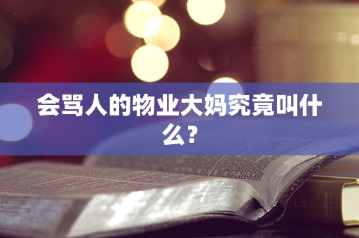会骂人的物业大妈究竟叫什么？