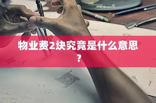 物业费2块究竟是什么意思？