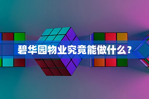碧华园物业究竟能做什么？