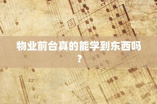 物业前台真的能学到东西吗？