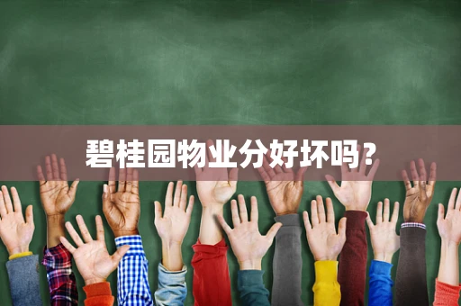 碧桂园物业分好坏吗？