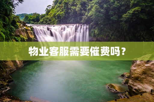 物业客服需要催费吗？
