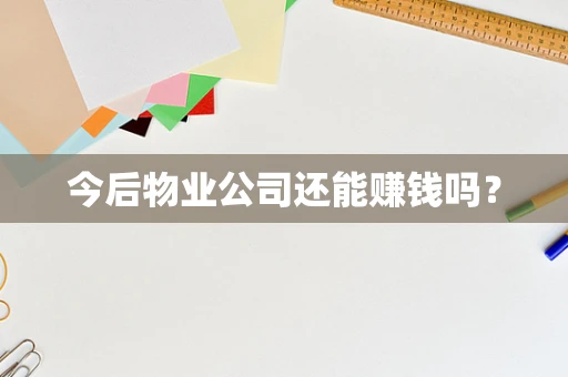 今后物业公司还能赚钱吗？