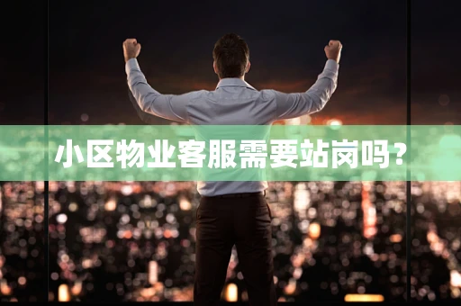 小区物业客服需要站岗吗？