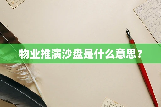 物业推演沙盘是什么意思？