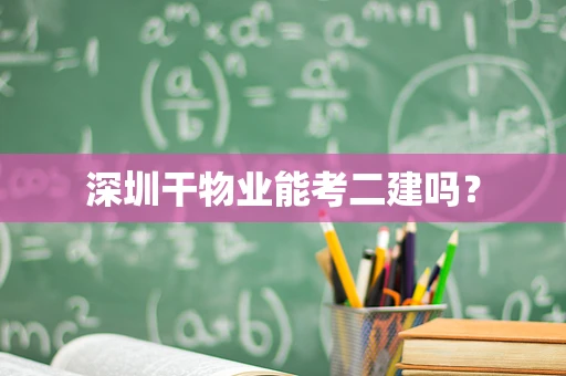 深圳干物业能考二建吗？