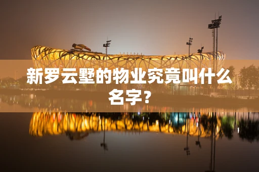 新罗云墅的物业究竟叫什么名字？