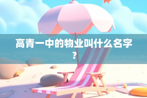 高青一中的物业叫什么名字？