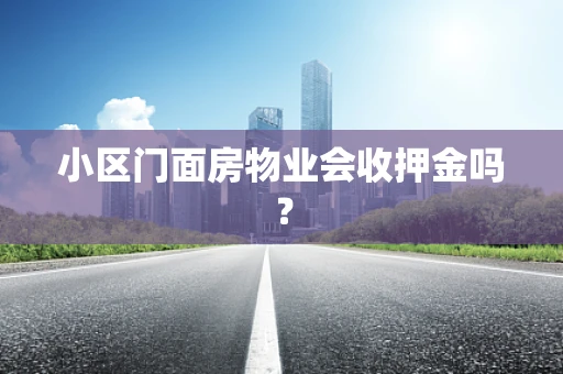 小区门面房物业会收押金吗？