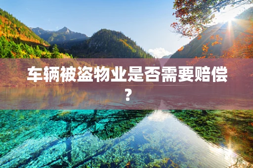 车辆被盗物业是否需要赔偿？