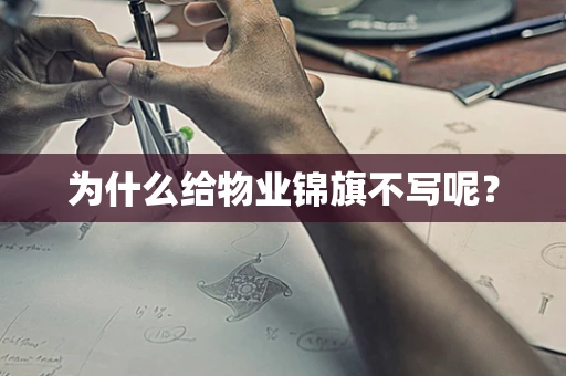 为什么给物业锦旗不写呢？