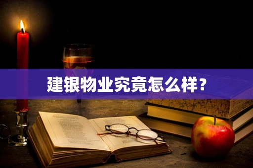 建银物业究竟怎么样？