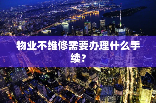 物业不维修需要办理什么手续？