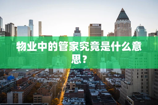 物业中的管家究竟是什么意思？