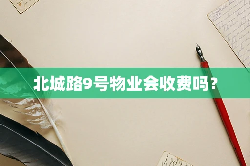 北城路9号物业会收费吗？