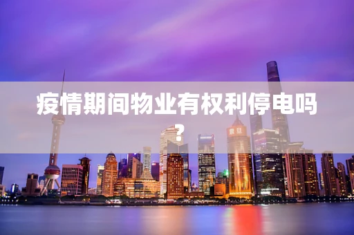 疫情期间物业有权利停电吗？