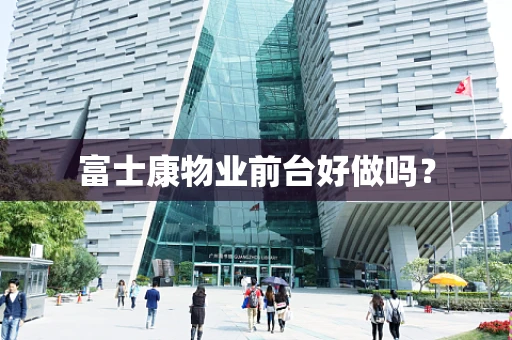 富士康物业前台好做吗？