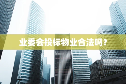 业委会投标物业合法吗？