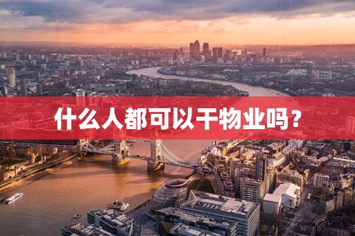 什么人都可以干物业吗？