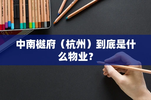 中南樾府（杭州）到底是什么物业？