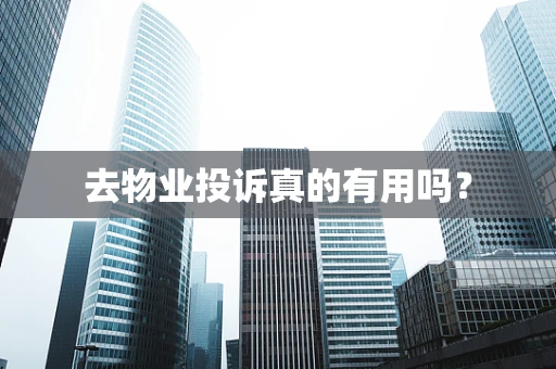 去物业投诉真的有用吗？