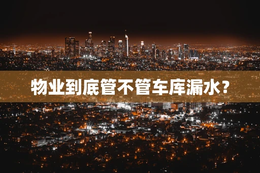 物业到底管不管车库漏水？