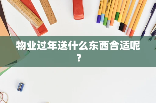 物业过年送什么东西合适呢？
