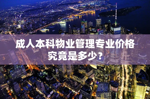成人本科物业管理专业价格究竟是多少？