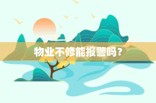 物业不修能报警吗？
