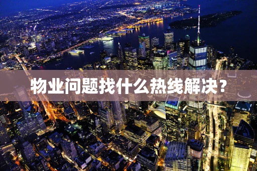 物业问题找什么热线解决？