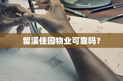 留溪佳园物业可靠吗？