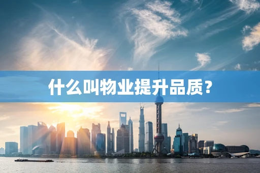 什么叫物业提升品质？