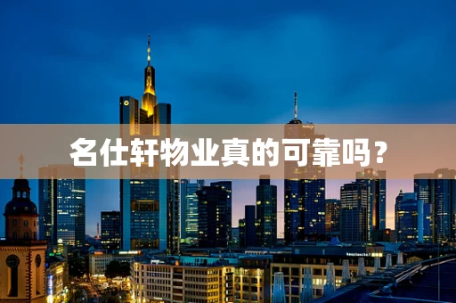 名仕轩物业真的可靠吗？