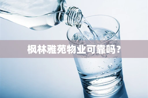 枫林雅苑物业可靠吗？