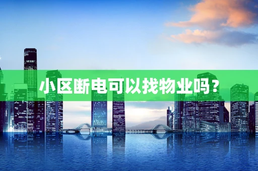 小区断电可以找物业吗？