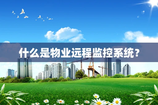 什么是物业远程监控系统？