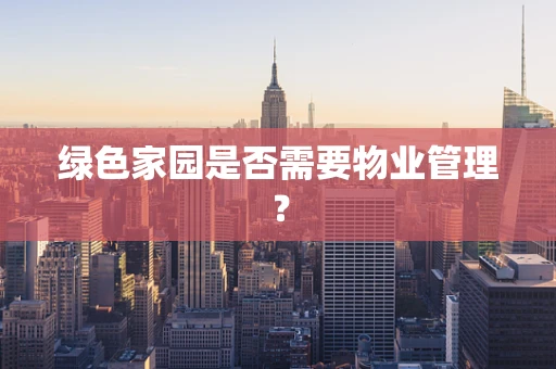 绿色家园是否需要物业管理？