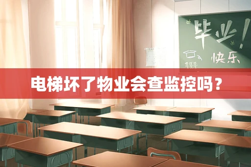 电梯坏了物业会查监控吗？