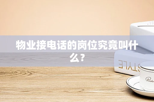 物业接电话的岗位究竟叫什么？