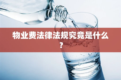 物业费法律法规究竟是什么？