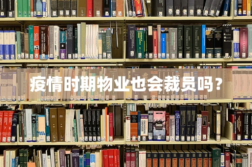 疫情时期物业也会裁员吗？
