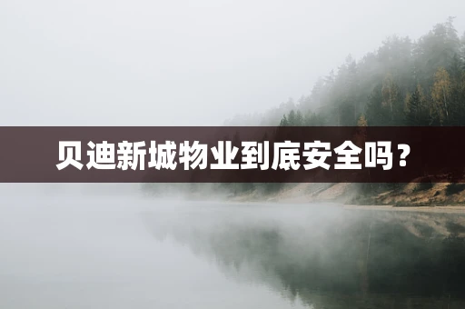 贝迪新城物业到底安全吗？