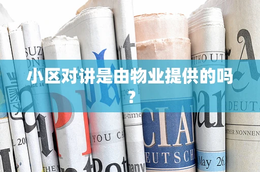 小区对讲是由物业提供的吗？