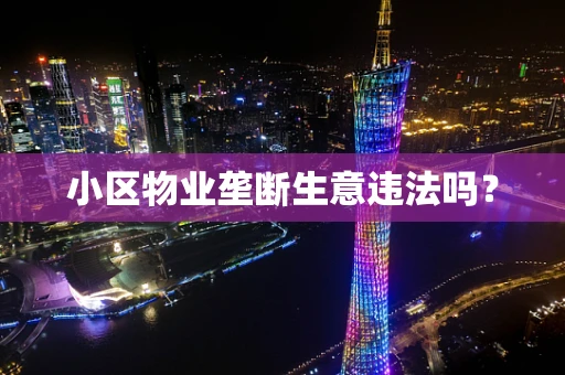 小区物业垄断生意违法吗？
