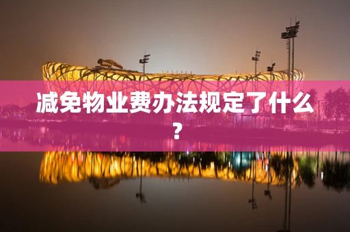减免物业费办法规定了什么？