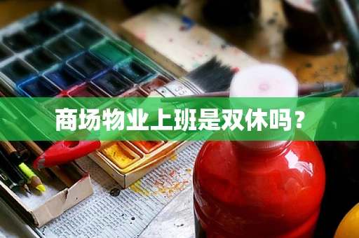 商场物业上班是双休吗？