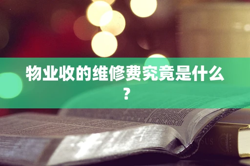 物业收的维修费究竟是什么？