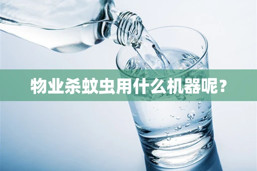 物业杀蚊虫用什么机器呢？
