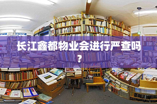 长江鑫都物业会进行严查吗？